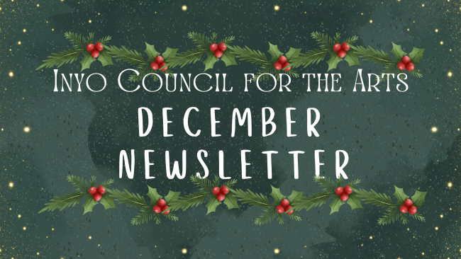 Inyo Council for the Arts Holiday Newsletter 1 inyo council for the arts