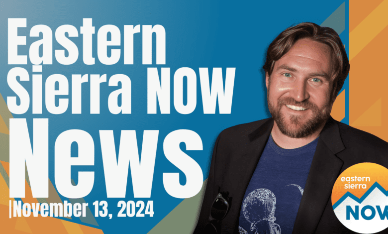 Eastern Sierra NOW News: November 13th, 2024