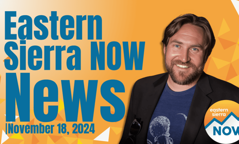 Eastern Sierra NOW News: November 18th, 2024