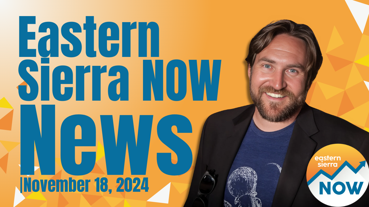 Eastern Sierra NOW News: November 18th, 2024 4 Eastern Sierra NOW News: November 18th, 2024