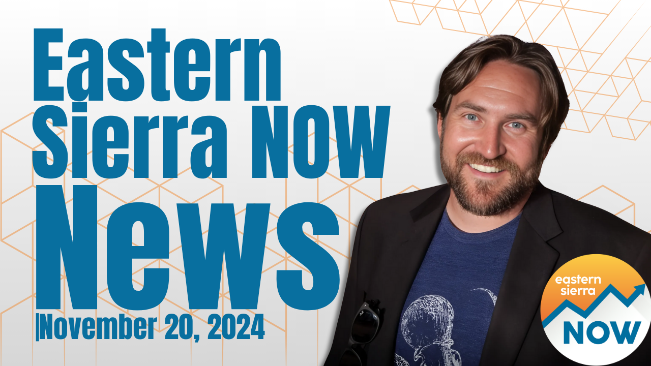 Eastern Sierra NOW News: November 20th, 2024