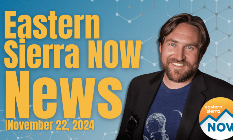 Eastern Sierra NOW News: November 22th, 2024