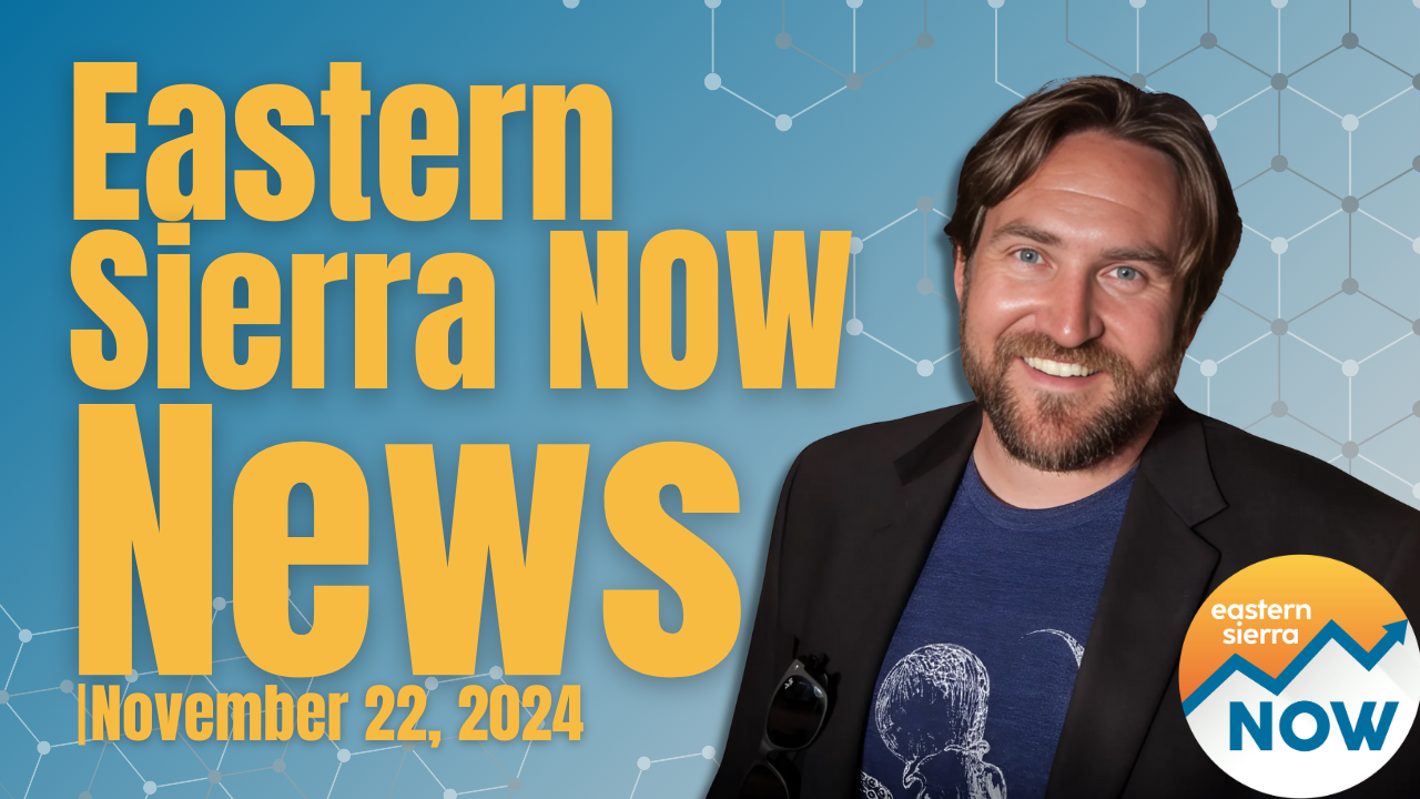 Eastern Sierra NOW News: November 22th, 2024