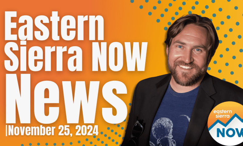 Eastern Sierra NOW News: November 25th, 2024