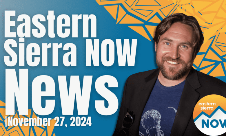 Eastern Sierra NOW News: November 27th, 2024