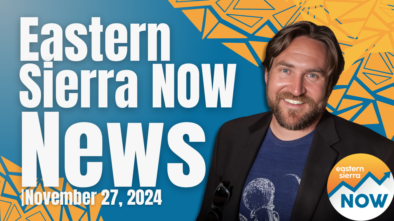 Eastern Sierra NOW News: November 27th, 2024 4 Eastern Sierra NOW News: November 27th, 2024