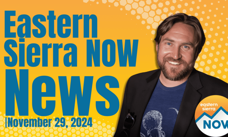 Eastern Sierra NOW News: November 29th, 2024