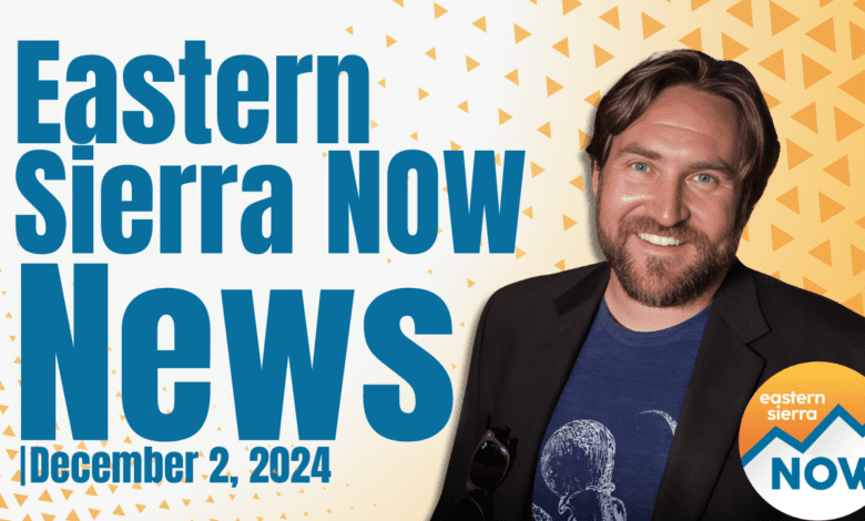 Eastern Sierra NOW News: December 2nd, 2024
