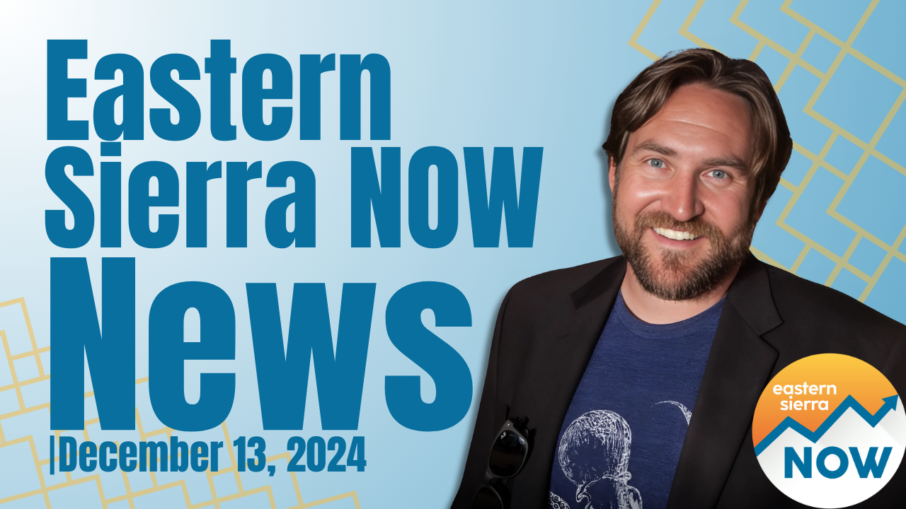 Eastern Sierra NOW News: December 13th, 2024 4 Eastern Sierra NOW News: December 13th, 2024