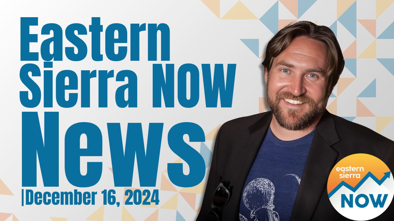 Eastern Sierra NOW News: December 16th, 2024 4 Eastern Sierra NOW News: December 16th, 2024