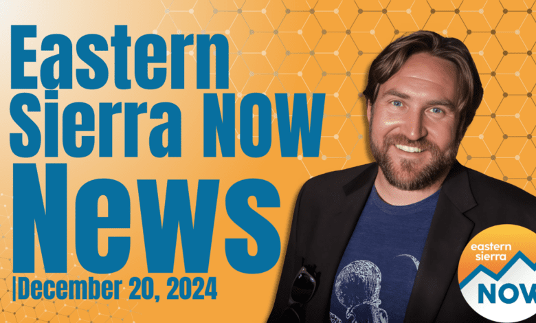 Eastern Sierra NOW News: December 20th, 2024