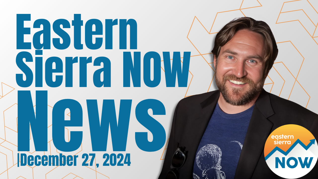 Eastern Sierra NOW News_December 27th, 2024 4 Eastern Sierra NOW News_December 27th, 2024