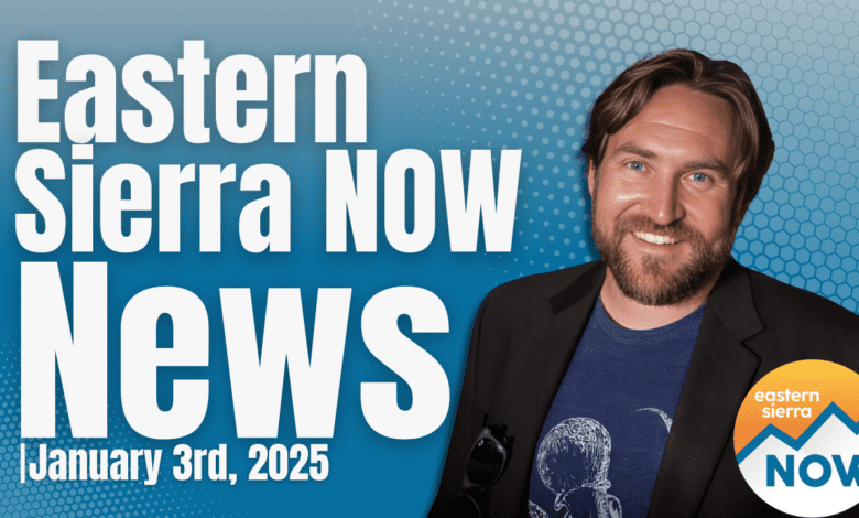 Eastern Sierra NOW News: January 3rd, 2025