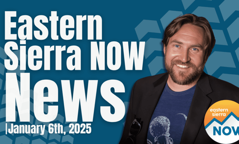 Eastern Sierra NOW News: January 6th, 2025