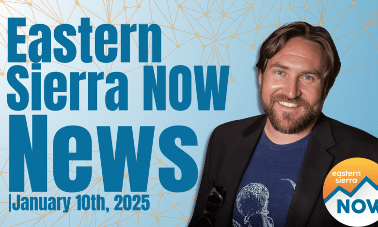 Eastern Sierra NOW News: January 10th, 2025