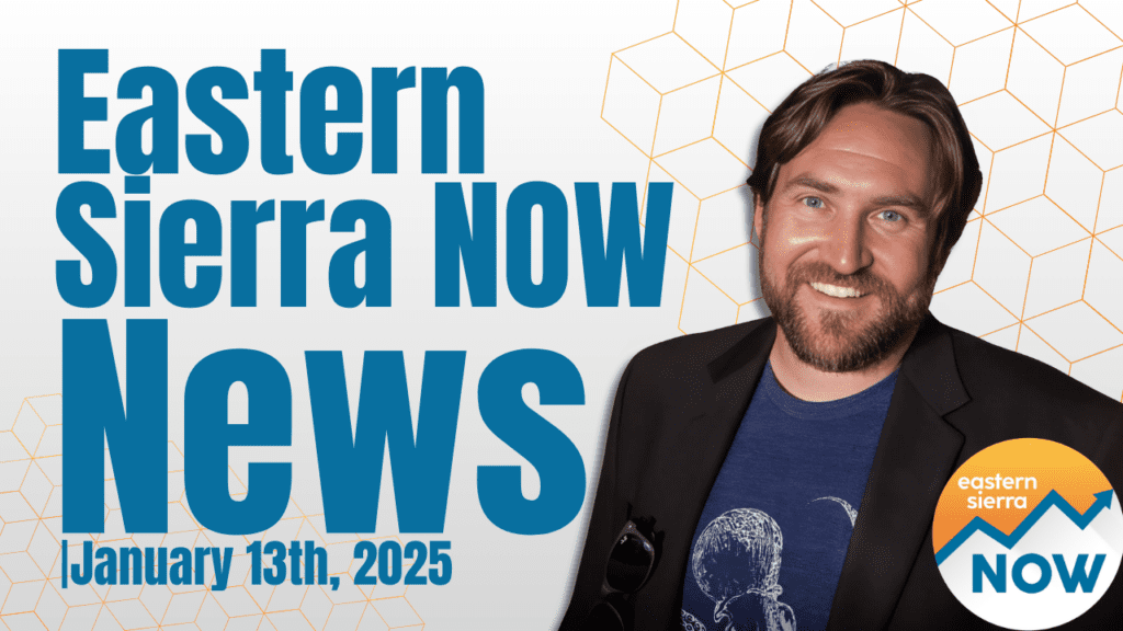 Eastern Sierra NOW News: January 13th 2025 Eastern Sierra Now Local News