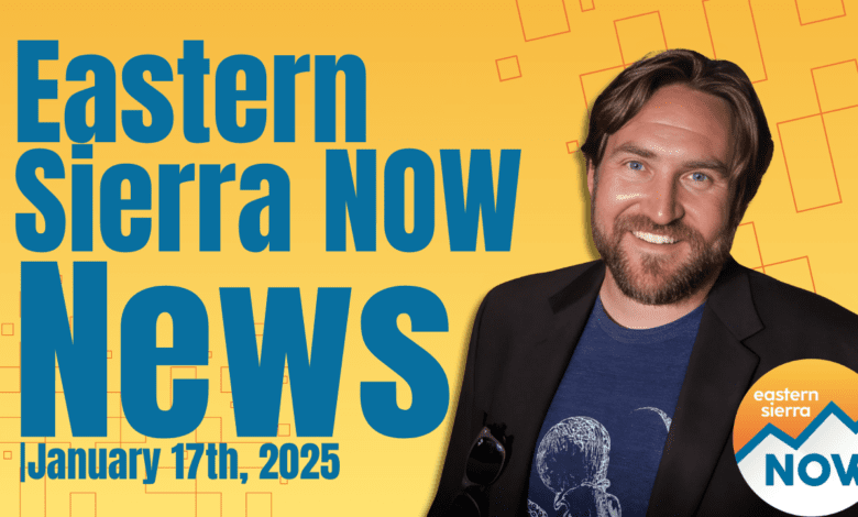 Eastern Sierra NOW News: January 17th, 2025