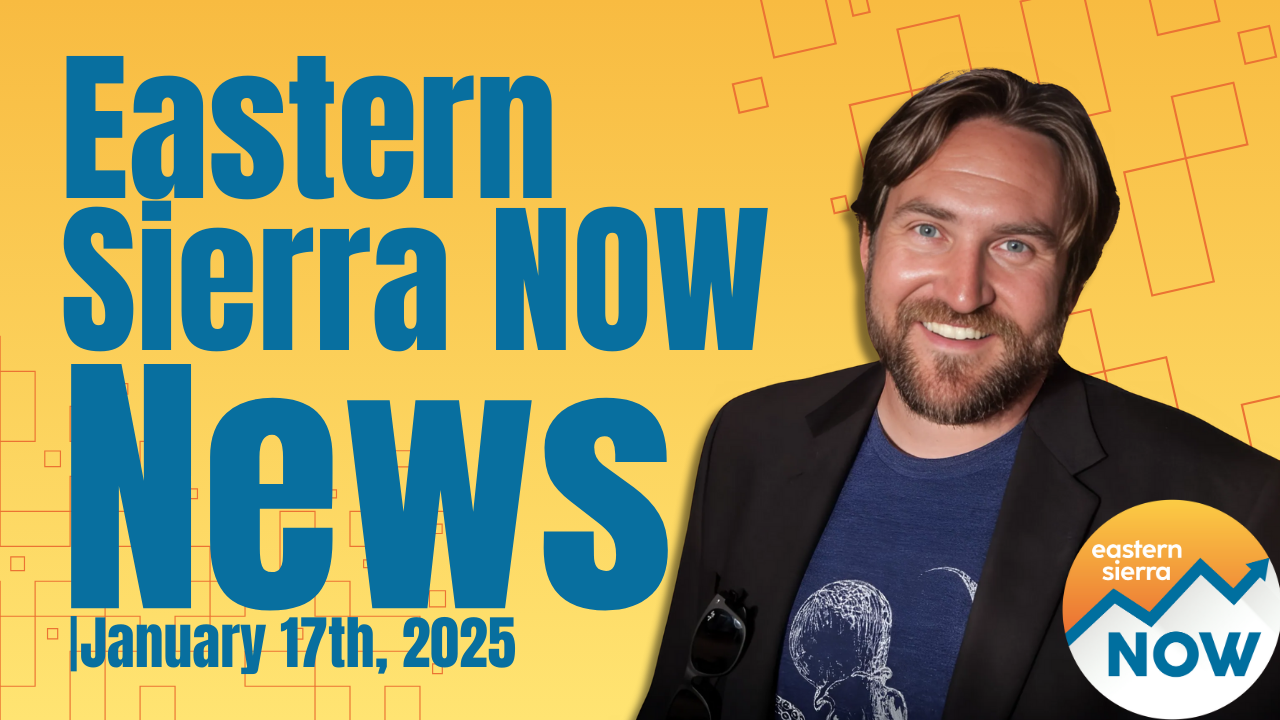 Eastern Sierra NOW News: January 17th, 2025 4 Eastern Sierra NOW News: January 17th, 2025