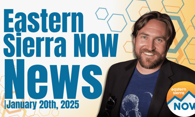 Eastern Sierra NOW News: January 20th, 2025