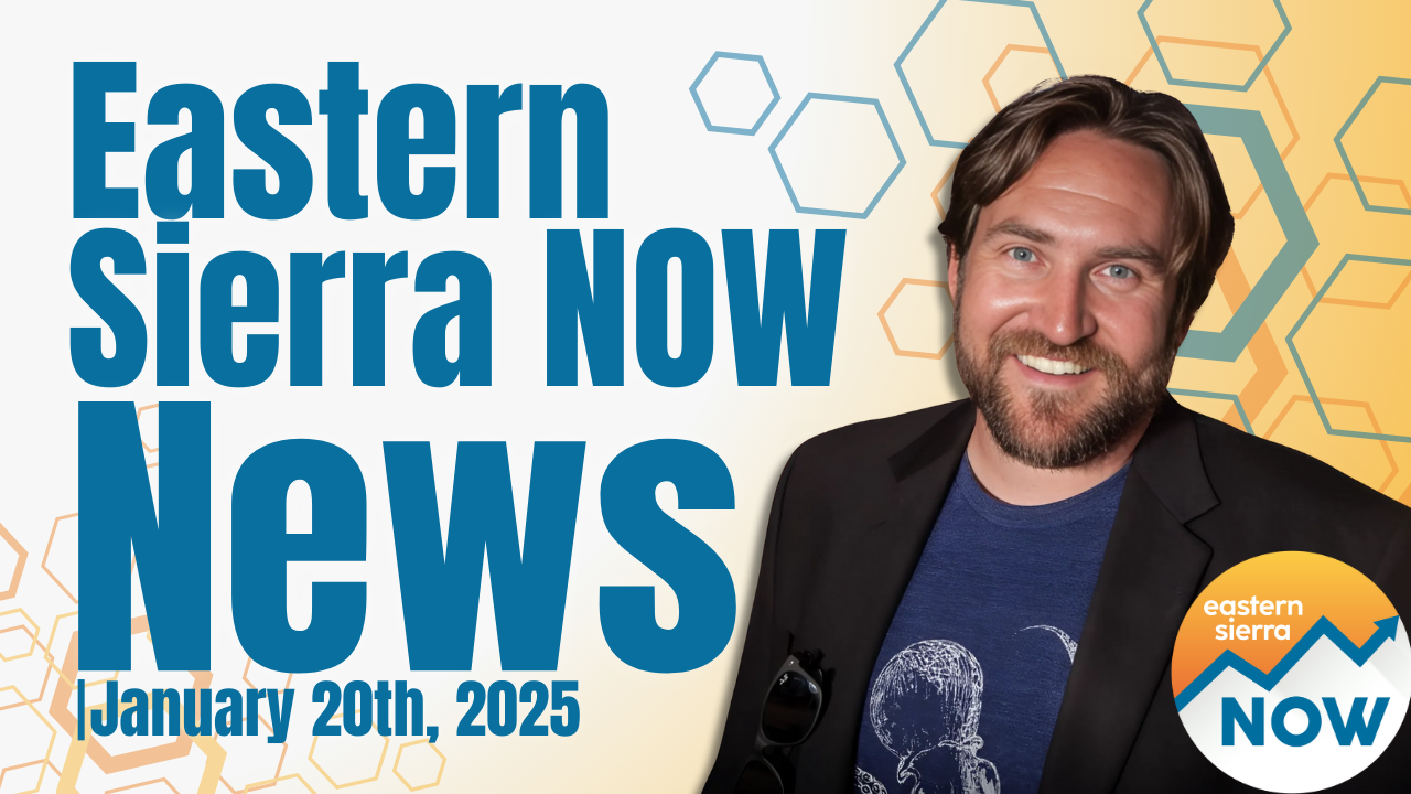 Eastern Sierra NOW News: January 20th, 2025 4 Eastern Sierra NOW News: January 20th, 2025