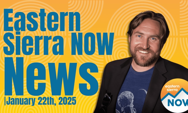 Eastern Sierra NOW News: January 22th, 2025