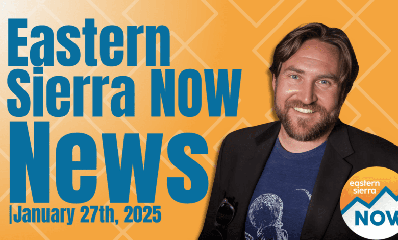 Eastern Sierra NOW News: January 27th, 2025