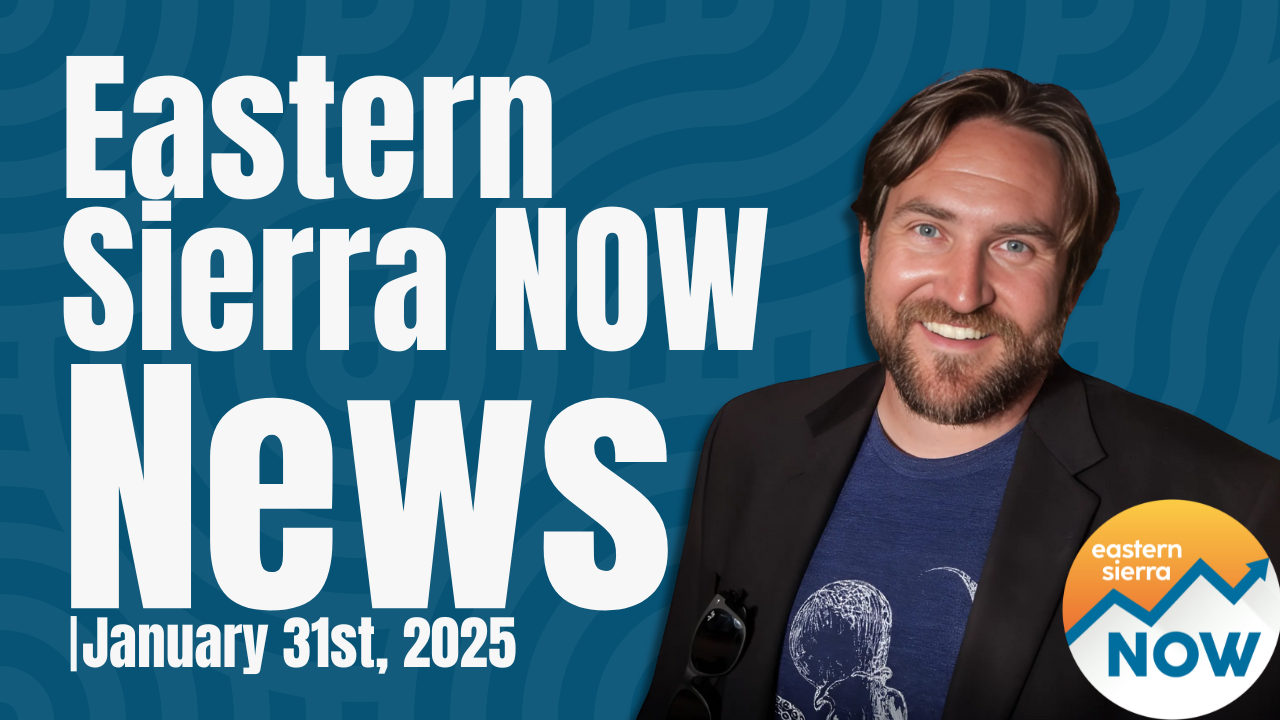 Eastern Sierra NOW News: January 31st, 2025 4 Eastern Sierra NOW News: January 31st, 2025