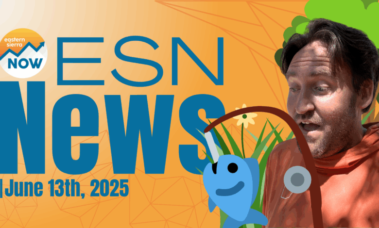 ESN News: June 13th, 2025 eastern sierra