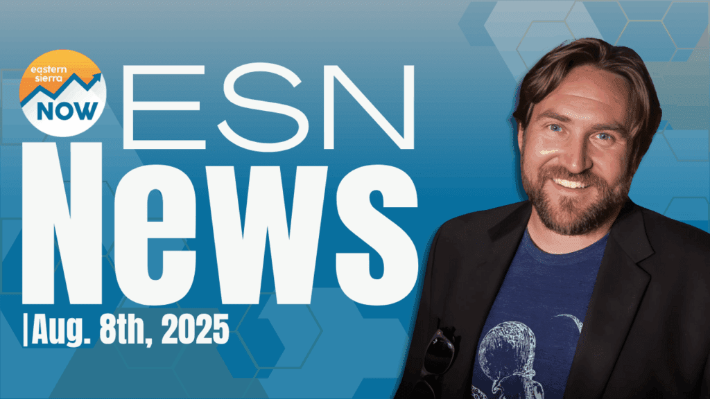 Eastern Sierra NOW News: August 8th 2025 Eastern Sierra Now Local News