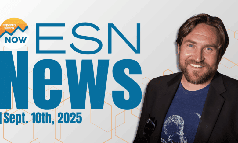 ESN News: September 10th, 2025 eastern sierra now