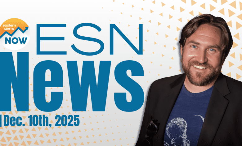 ESN News: December 10th, 2025 eastern sierra