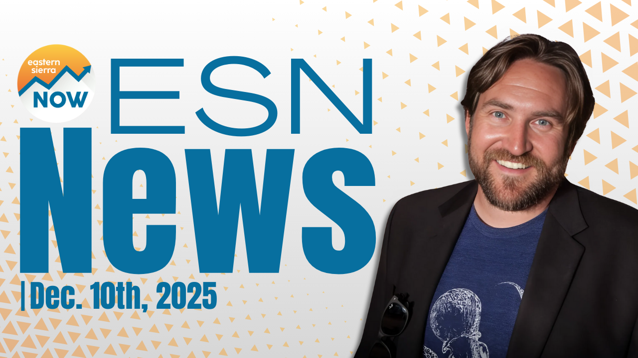 Eastern Sierra NOW News: December 10th 2025 Eastern Sierra Now Local