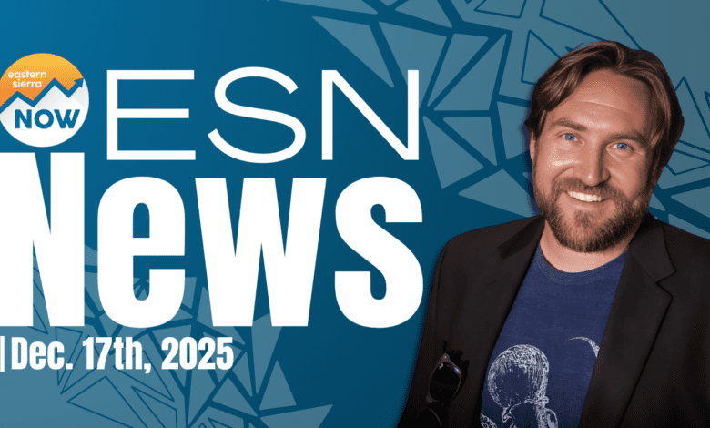 ESN News: December 17th, 2025 eastern sierra now